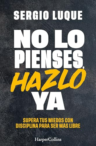 No lo pienses, hazlo ya: Supera tus miedos con disciplina para ser más libre: 97 (HarperCollins No Ficción)