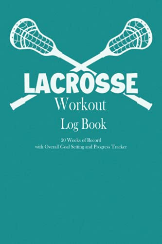 Lacrosse Workout Log Book: 20 weeks of record, Overall Goal setting and Progress tracker, Fitness Log book Workout Journal, Daily Fitness Log, ... Gift for Lacrosse Player, Lacrosse coach