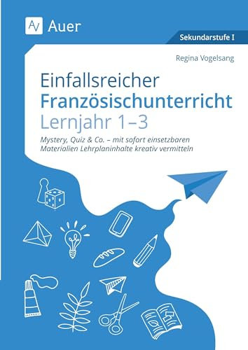 Einfallsreicher Französischunterricht Lj. 1-3: Mystery, Quiz & Co. - mit sofort einsetzbaren Materialien Lehrplaninhalte kreativ vermitteln (5. bis 9. Klasse)
