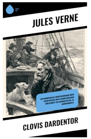 Clovis Dardentor: Ein humorvoller Abenteuerroman über Schiffsreisen und technologischen Fortschritt im Frankreich des 19. Jahrhunderts.