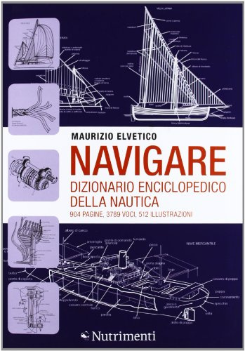 Navigare. Dizionario enciclopedico della nautica
