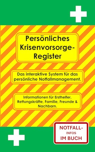 Persönliches Krisenvorsorge-Register: Das interaktive System für das persönliche Notfallmanagement. Informationen für Ersthelfer, Rettungskräfte, Familie, Freunde & Nachbarn.
