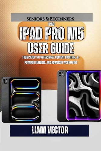 iPad Pro M5 User Guide: From Setup to Professional Content Creation, AI-Powered Features, and Advanced Workflows