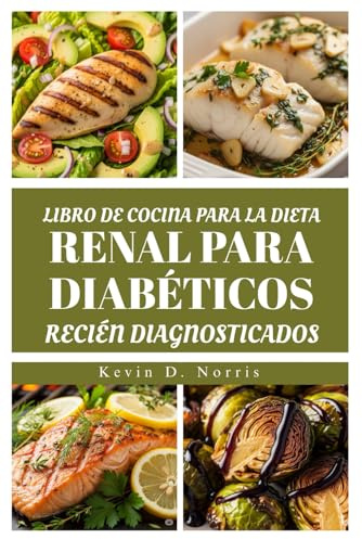 LIBRO DE COCINA PARA LA DIETA RENAL PARA DIABÉTICOS RECIÉN DIAGNOSTICADOS: RECETAS NUTRITIVAS PARA APOYAR LA SALUD RENAL Y CONTROLAR LA DIABETES (Easy to navigate COOKBOOKS)
