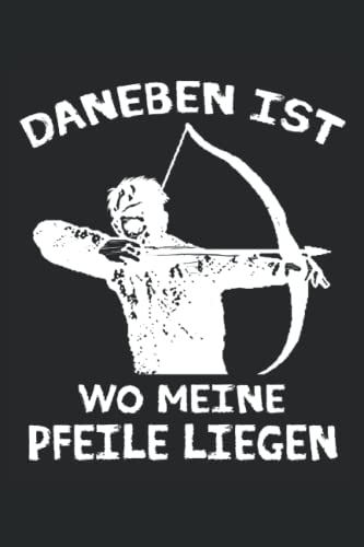 Daneben ist wo meine Pfeile liegen: Bogenschießen Notizbuch - Toller linierter Notizblock für Bogenschützen - 120 linierte Seiten um Notizen fürs ... Geschenk für den Bogensport Schützenverein.