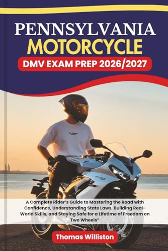 Pennsylvania Motorcycle DMV EXAM PREP 2026/2027: A Complete Rider’s Guide to Mastering the Road with Confidence, Understanding State Laws, Building ... Safe for a Lifetime of Freedom on Two Wheels”