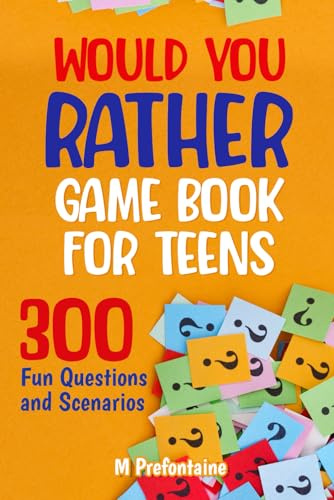 Would You Rather Game Book For Teens: 300 Fun Questions and Scenarios