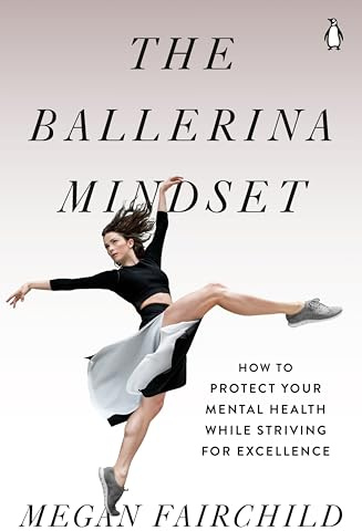 The Ballerina Mindset: How to Protect Your Mental Health While Striving for Excellence