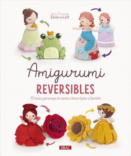 Amigurumi reversibles: 12 hadas y personajes de cuentos clásicos tejidos a Ganchillo