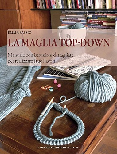 La maglia top-down. Manuale con istruzioni dettagliate per realizzare i tuoi lavori