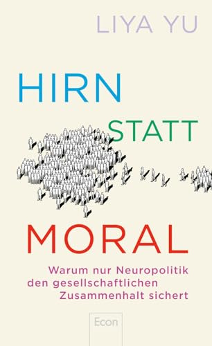 Hirn statt Moral: Warum nur Neuropolitik den gesellschaftlichen Zusammenhalt sichert | Das neue Konzept gegen Dehumanisierung und für ein neues Menschenbild