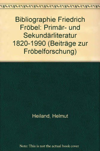 Bibliographie Friedrich Fröbel: Primär- und Sekundärliteratur 1820-1990 (Beiträge zur Fröbelforschung: Herausgegeben von Helmut Heildan.)