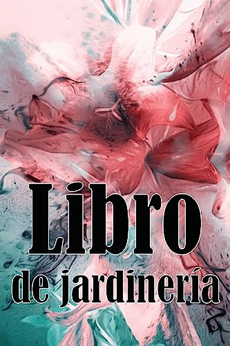 Libro de jardinería: Jardinera diaria de interior y exterior para principiantes y ávidos jardineros, plantación de flores, frutas y verduras