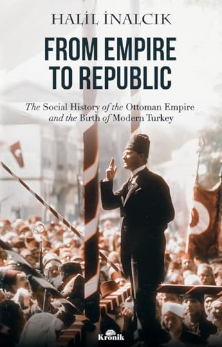 From Empire to Republic: The Social History of Ottoman Empire and the Birth of Modern Turkey