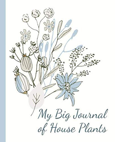 My Big Journal of House Plants - Keep Track on the Water, Fertilizer & Light Preferences of Your Green Friends: 114 Pages of Space for Notes on 27 Plants. 7.5x9.25. White Paper.