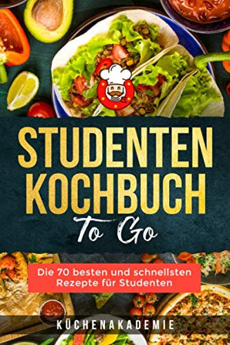 Studenten Kochbuch TO GO: Die 70 besten und schnellsten Rezepte für Studenten. Leckere und preiswerte Gerichte für jede Mahlzeit, mit Fisch, Fleisch oder vegetarisch. BONUS: Desserts und Snacks