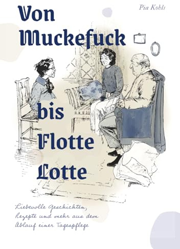Von Muckefuck bis Flotte Lotte: Liebevolle Geschichten, Rezepte und mehr aus dem Ablauf einer Tagespflege