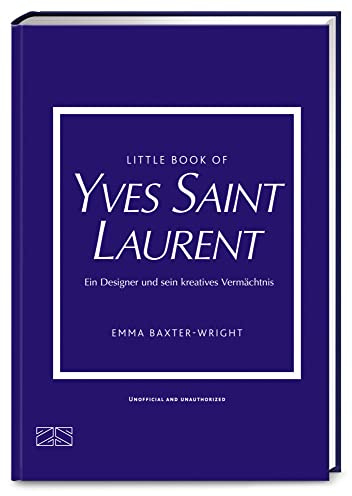 Little Book of Yves Saint Laurent: Ein Designer und sein kreatives Vermächtnis (Die kleine Modebibliothek, Band 8)