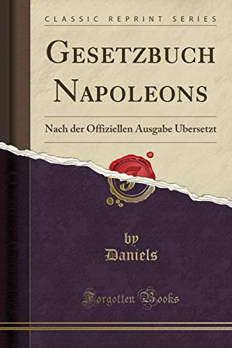Gesetzbuch Napoleons: Nach der Offiziellen Ausgabe Übersetzt (Classic Reprint)