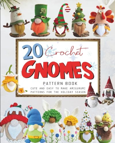 20 Crochet Gnomes Pattern Book: Cute and Easy to Make Amigurumi for The Holiday Season