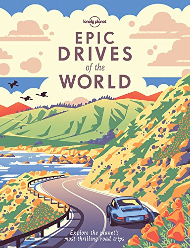 Lonely Planet Epic Drives of the World: explore the planet's most thrilling road trips