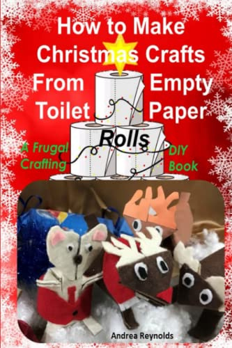 How to Make Christmas Crafts from Empty Toilet Paper Rolls: A Frugal Crafting DIY Book