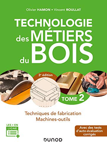 Technologie des métiers du bois - Tome 2 - 3e éd. - Techniques de fabrication et de pose - Machines: Techniques de fabrication et de pose - Machines