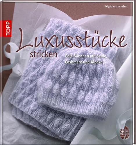 Luxusstücke stricken: Edle Maschen mit Seide, Cashmere und Alpaka