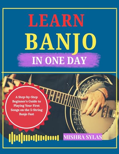 Learn Banjo in One Day: A Step-by-Step Beginner's Guide to Playing Your First Songs on the 5-String Banjo Fast