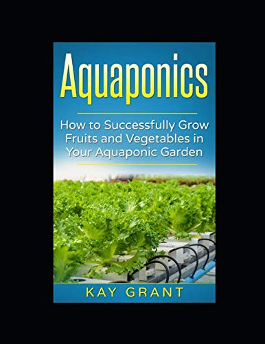 Aquaponics: How to Successfully Grow Fruits and Vegetables in Your Aquaponic Garden