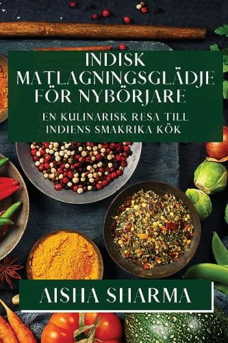 Indisk Matlagningsglädje för Nybörjare: En Kulinarisk Resa till Indiens Smakrika Kök