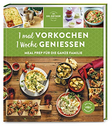 Dr. Oetker Verlag 1 mal vorkochen – 1 Woche genießen: Meal Prep für die ganze Familie: Meal Prep für die ganze Familie: Zeitsparend, bequem, lecker ... Rezepte mit der Dr. Oetker Gelinggarantie.