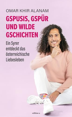 Gspusis, Gspür und wilde Gschichten: Ein Syrer entdeckt das österreichische Liebesleben