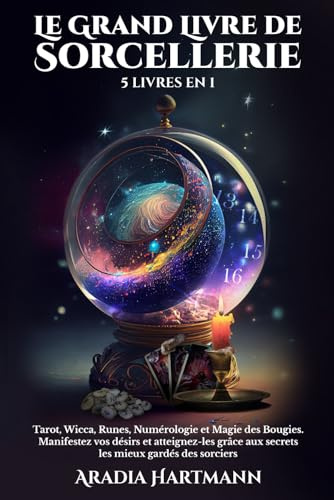 Le Grand Livre de Sorcellerie: 5 livres en 1 - Tarot, Wicca, Runes, Numérologie et Magie des Bougies. Manifestez vos désirs et atteignez-les grâce aux secrets les mieux gardés des sorciers