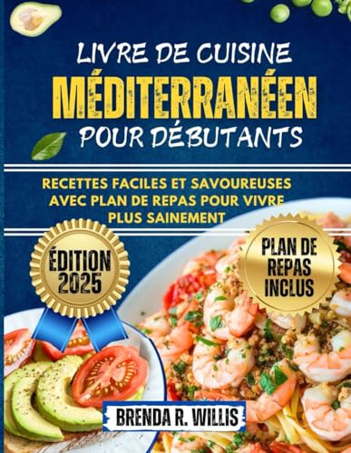 Livre De Cuisine Méditerranéen Pour Débutants: Recettes faciles et savoureuses avec plan de repas pour vivre plus sainement