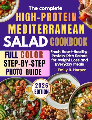 The Complete High-Protein Mediterranean Salad Cookbook: Fresh, Heart-Healthy Protein-Rich Salads for Weight Loss and Everyday Meals