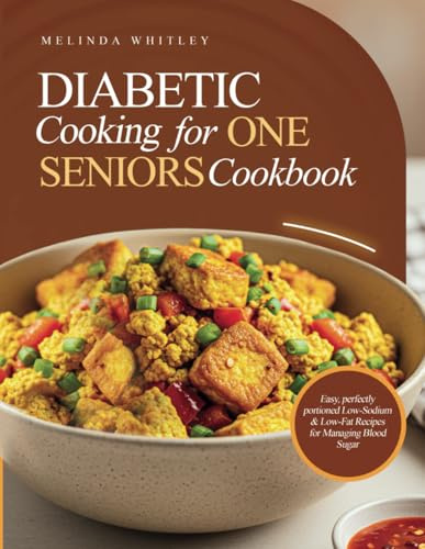 Diabetic Cooking for One for Seniors Cookbook: Easy, perfectly portioned Low-Sodium & Low-Fat Recipes for Managing Blood Sugar