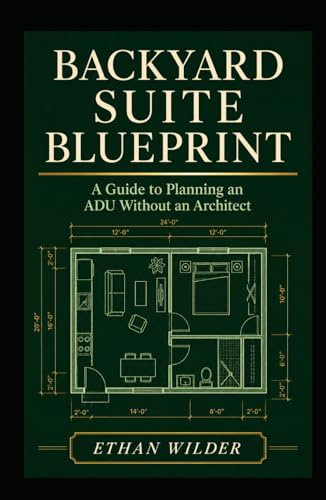 BACKYARD SUITE BLUEPRINT: A Guide to Planning an ADU Without an Architect