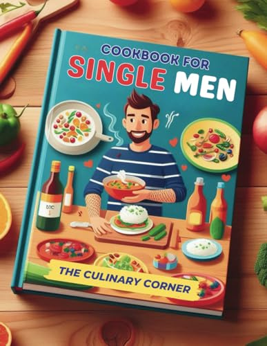 Simple Cookbook for Single Men: Simple, Quick Recipes for One That Make Everyday Cooking a Breeze