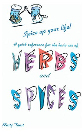 Herbs and Spices: A Quick Reference on the Use of Herbs & Spices With Different Foods