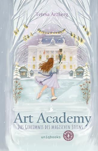 Art Academy (2): Das Geheimnis des magischen Steins – Spannendes Ballett-Abenteuer für Kinder ab 8 Jahren Ballett proofed: Weihnachten, Freundschaften ... der packenden Art Academy Kinderbuch-Reihe