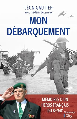 Mon Débarquement: Mémoires du dernier survivant français du D-Day