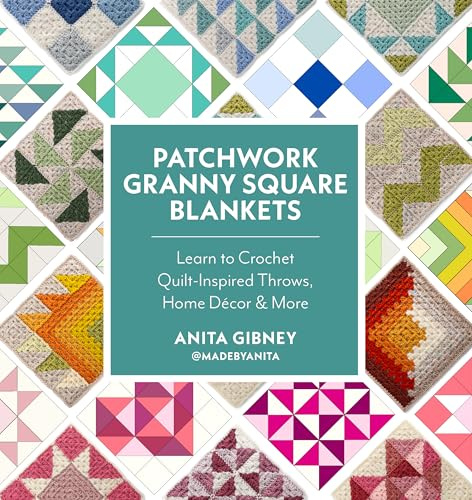Patchwork Granny Square Blankets: Learn to Crochet Quilt-Inspired Throws, Home Decor & More