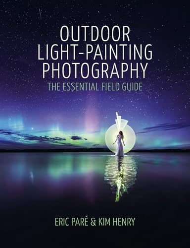 Outdoor Light-Painting Photography: The Essential Field Guide
