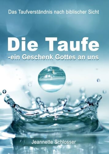 Die Taufe - ein Geschenk Gottes an uns: Das Taufverständnis aus biblischer Sicht