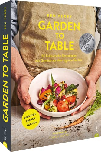 Garden to Table. 50 kulinarische Sensationen mit Gemüse aus dem eigenen Garten. Anbauen. Ernten. Kochen. Viele wertvolle Tipps für Selbstversorger ... ... vieles mehr. Gewinner der GAD-Silbermedaille