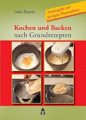 Kochen und Backen nach Grundrezepten: Neuausgabe mit farbigen Phasenfotos
