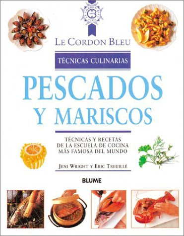 Pescados y Mariscos: Tecnicas y Recetas de la Escuela de Cocina Mas Famosa del Mundo (Le Cordon Bleu Tcnicas Culinarias)