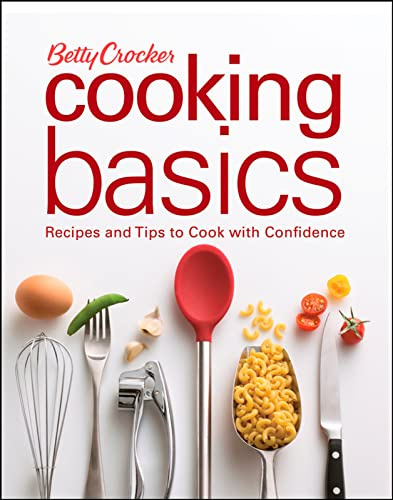 Betty Crocker Cooking Basics: Recipes and Tips to Cook with Confidence ― 112 Simple Recipes for Beginner Cooks