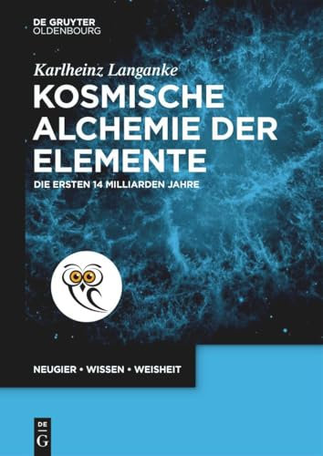 Kosmische Alchemie der Elemente: Die ersten 14 Milliarden Jahre (De Gruyter Populärwissenschaftliche Reihe)